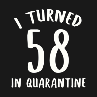 I Turned 58 In Quarantine T-Shirt