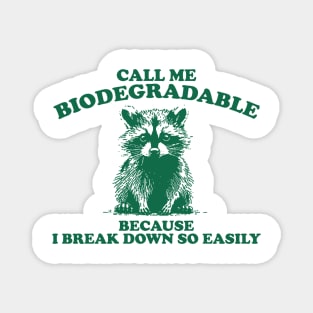 Call Me Biodegradable Because I Break Down So Easily,Vintage Drawing T Shirt, Raccoon Meme Magnet