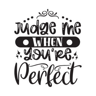 Judge Me When You Are Perfect T-Shirt