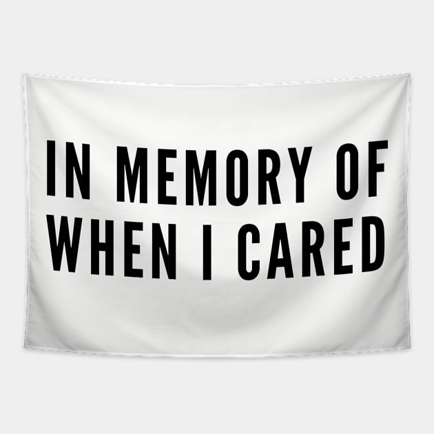 Sarcastic - In Memory Of When I Cared - Funny Joke Sarcasm Statement Silly Humor Tapestry by sillyslogans