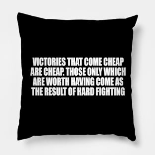 Victories that come cheap are cheap Pillow