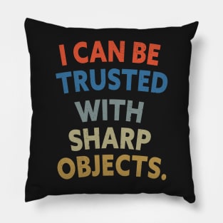 Funny Sarcastic Quotes I Can Be Trusted With Sharp Objects Pillow