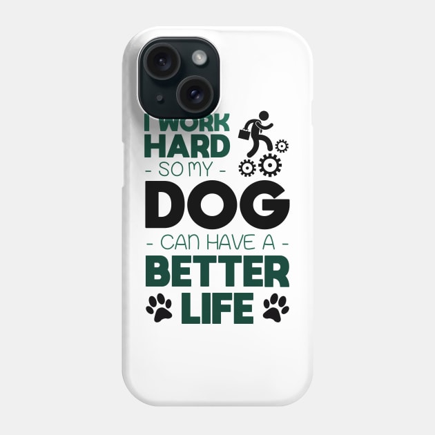 I work hard so my dog can have a better life Phone Case by NotoriousMedia