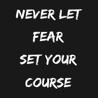 Motivational Never Let Fear Set Your Course T-Shirt