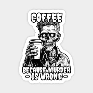 Zombie Coffee because murder is wrong Magnet