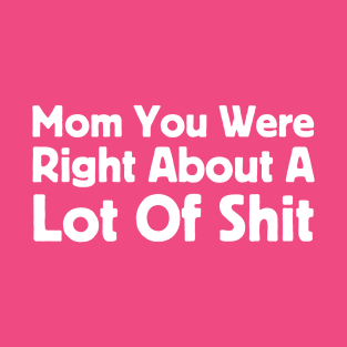 Mom You Were Right T-Shirt