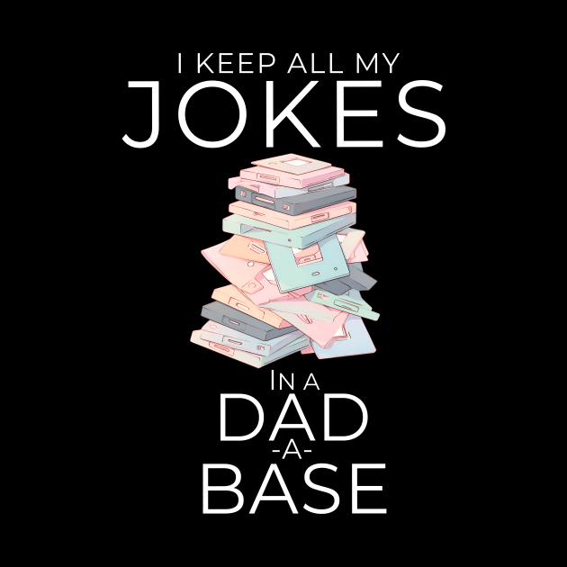 I Keep All My Dad Jokes In A Dad-a-base by Snoe