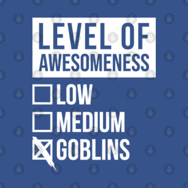 Disover Funny Level Of Awesomeness Low Medium Gift Goblin Goblins Saying Quote - Goblin - T-Shirt