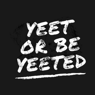 Yeet or Be Yeeted T-Shirt