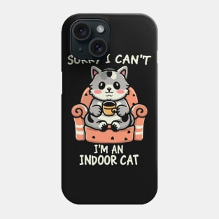 Sorry I Can't I'm An Indoor Cat. Funny Phone Case