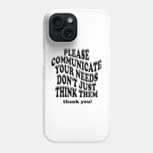 please communicate your needs don't just think them Phone Case