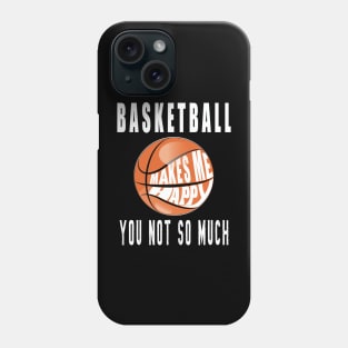 Basketball Makes Me Happy You Not So Much Phone Case