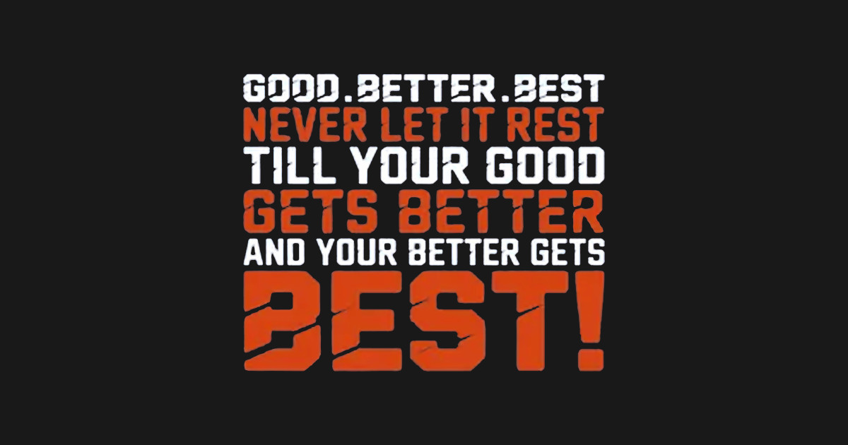 Good Better Best Good Better Best T Shirt TeePublic