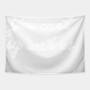 You can't sip with us. Tapestry