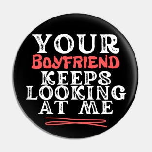 Your Boyfriend Keeps Looking At Me Pin