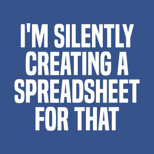 I'm Silently Creating A Spreadsheet For That 2 T-Shirt