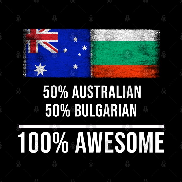 50% Australian 50% Bulgarian 100% Awesome - Gift for Bulgarian Heritage From Bulgaria by Country Flags