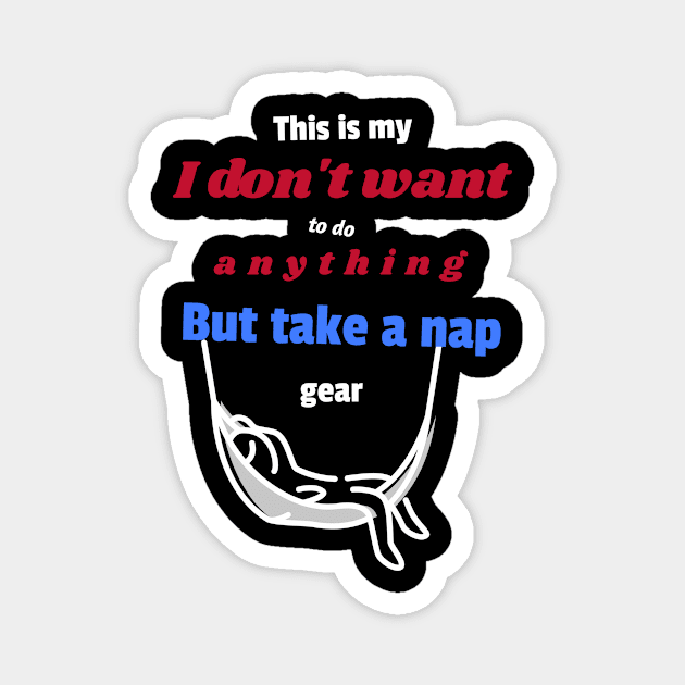 This is my I don't want to do anything but take a nap gear Magnet by DiMarksales