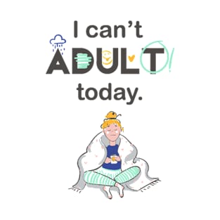 I Can't Adult Today T-Shirt