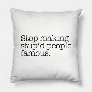 Stop Making Stupid People Famous. Pillow