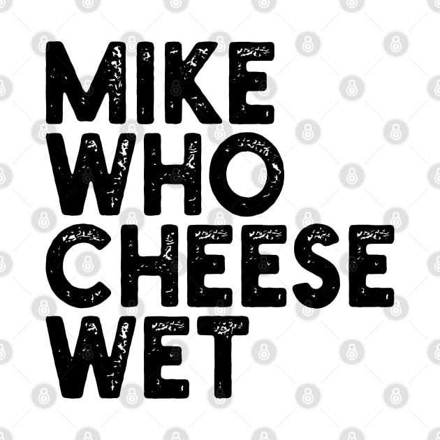 Mike Who Cheese Wet by mdr design