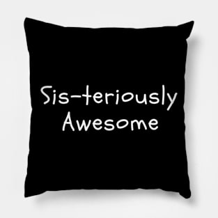 Sis-teriously Awesome - Funny Sister Shirt Pillow