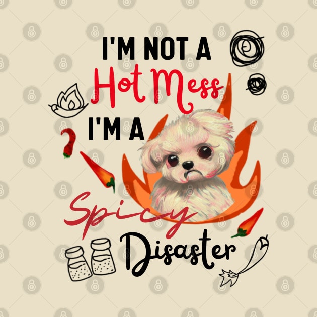 Funny Maltipoo Quote Crusty White Dog Maltese I Am Not A Hot Mess I Am A Spicy Disaster by Mochabonk