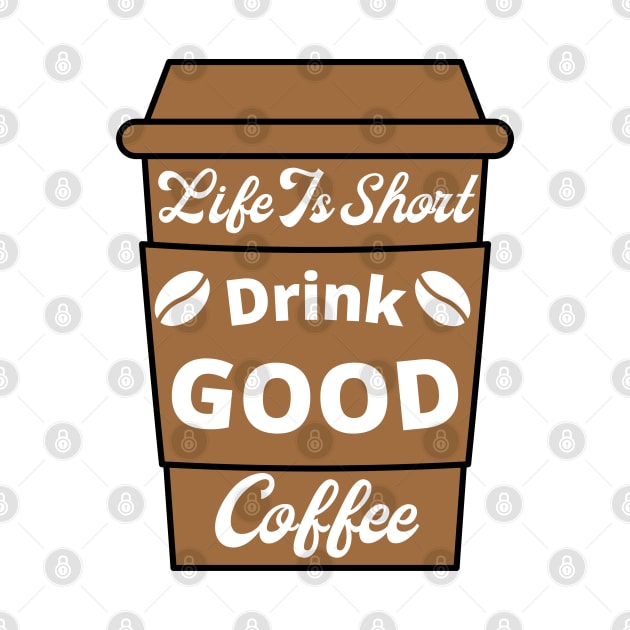 Life Is Short Drink Good Coffee, Coffee Lovers, Coffee Cup by Coralgb