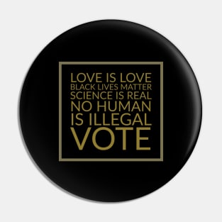 Love is love, black lives matter, science is real, no human is illegal, vote Pin