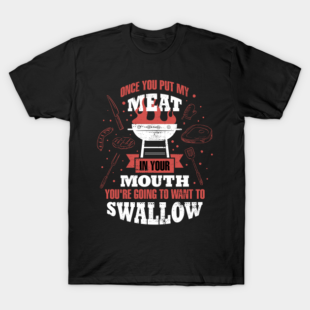 Discover Once You Put My Meat In Your Mouth Funny BBQ Gift - Once You Put My Meat In Your Mouth - T-Shirt