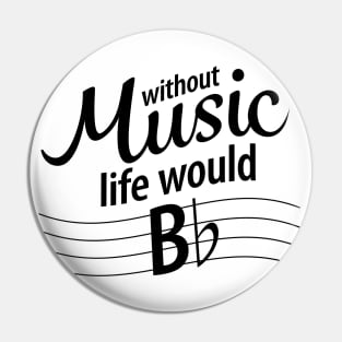 Life without music would b flat. - Black Type Pin