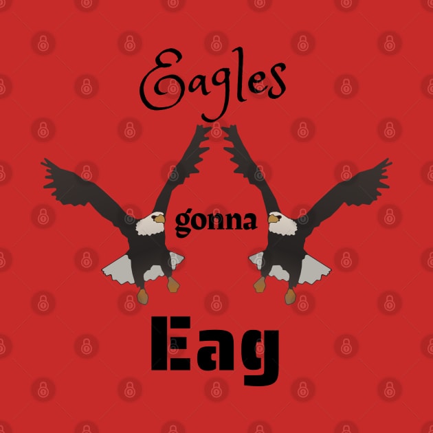 Eagles Gonna Eag - Funny Eagle Design by Davey's Designs