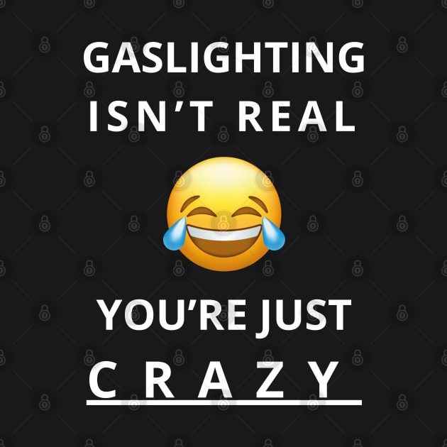 gaslighting isn't real you're just crazy by vaporgraphic