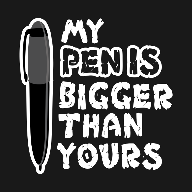 My Pen Is Bigger Than Yours Pen T Shirt Teepublic 6403