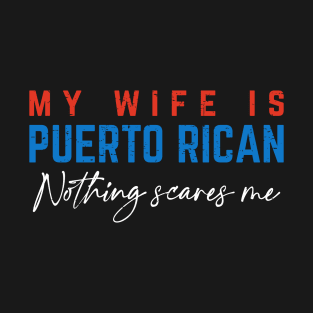 My Wife If Puerto Rican, Nothing Scares Me T-Shirt