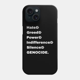 Hate& Greed& Power& Indifference& Silence& GENOCIDE. - Front Phone Case