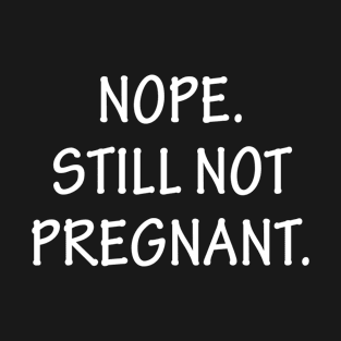 Nope Still Not Pregnant T-Shirt