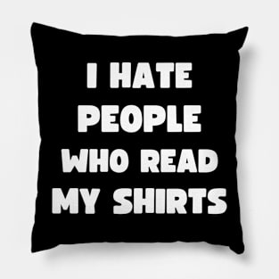 I HATE PEOPLE WHO READ MY SHIRTS Pillow