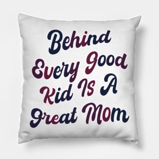 Behind every good kid is a great Mom Pillow