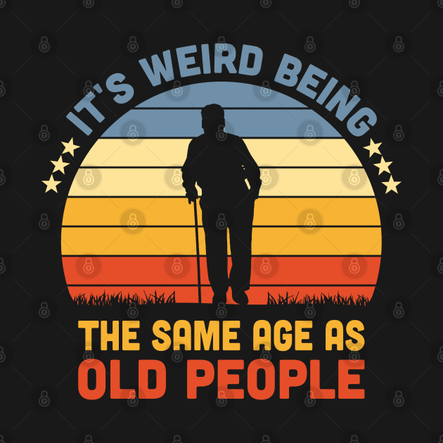 It's Weird Being The Same Age As Old People by Vcormier