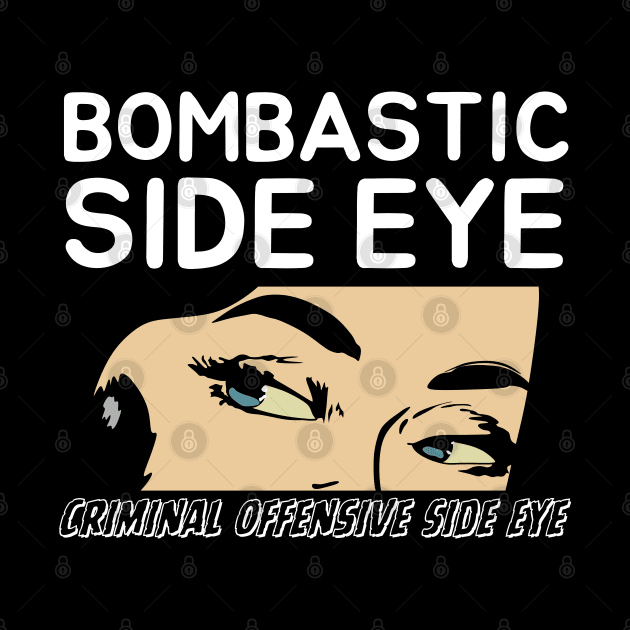 Bombastic Side Eye | Criminal Offensive Side-eye by Owlora Studios