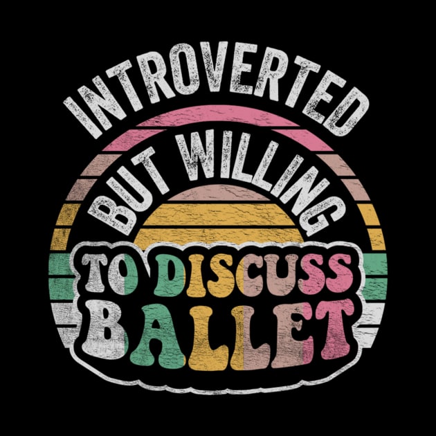 Introverted But Willing To Discuss Ballet Ballet Dancer Ballet Lover Ballerina Introvert by SomeRays