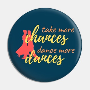 Take More Chances, Dance More Dances Pin