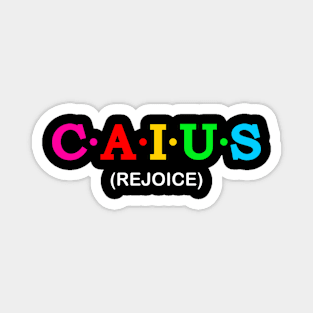 Caius - rejoice. Magnet