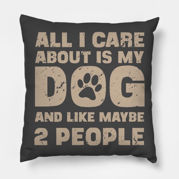 All I Care About Is My Dog And Like Maybe Two People Pillow by ckandrus