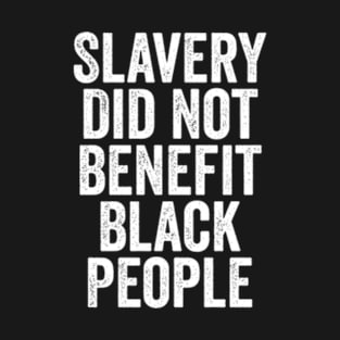 Slavery Did Not Benefit Black People T-Shirt