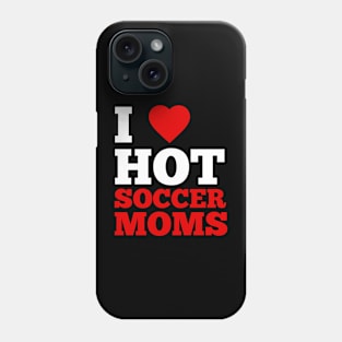 I Love Hot Soccer Moms Phone Case