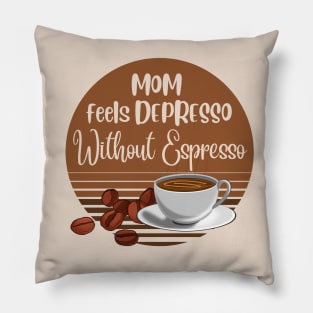 Mom Feels Depresso Without Espresso | Coffee Addict Gifts Pillow