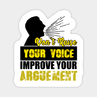 Don't Raise Your Voice Improve Your Arguement Magnet