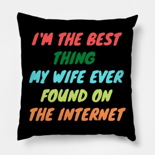 I'm The Best Thing My Wife Ever Found On The Internet Pillow